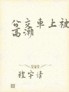 公交车上被摸出高潮