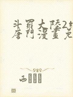 斗罗大陆2绝世唐门漫画免费下拉式完整版