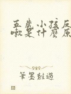 五岁小孩反复咳嗽是什么原因