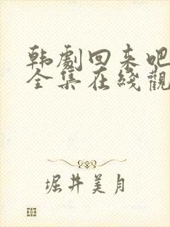 韩剧回来吧大叔全集在线观看