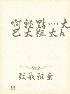 啊轻点灬大ji巴太粗太h