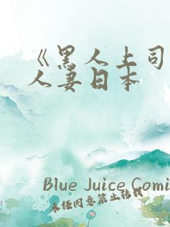 《黑人上司与的人妻日本