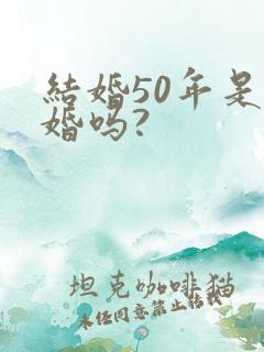 结婚50年是金婚吗?
