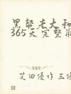 黑帮老大和我的365天完整版免费中文小说