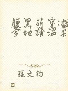 腹黑萌宝:总裁爹地请温柔 阿素