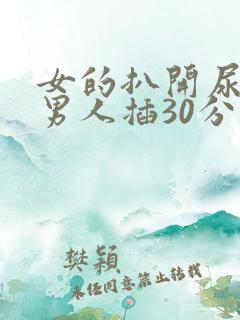 女的扒开尿口让男人插30分钟久久久