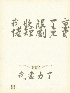 我收服了京圈大佬短剧免费观看