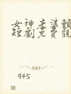 女神老婆赖上我短剧免费观看完整版