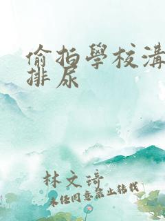 偷拍学校沟厕女排尿
