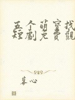 五个萌宝找爹地短剧免费观看合集