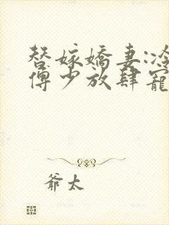 替嫁娇妻:冷情傅少放肆宠