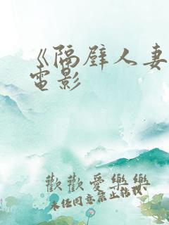 《隔壁人妻日本电影