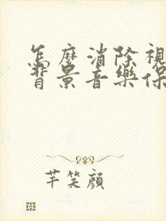 怎么消除视频的背景音乐保留人声