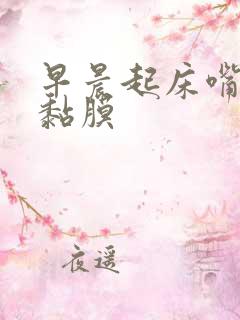 早晨起床嘴里有黏膜