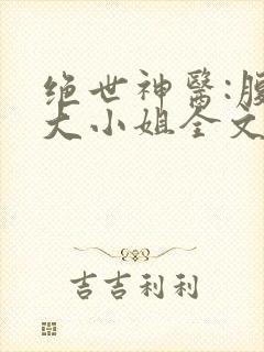 绝世神医:腹黑大小姐全文
