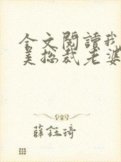 全文阅读我的绝美总裁老婆