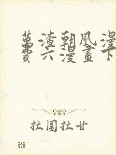 万渣朝凰漫画免费六漫画下拉式