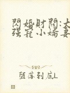 闪婚财阀:大叔强宠小娇妻免费看