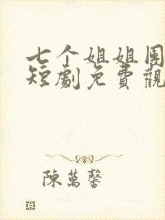 七个姐姐团宠我短剧免费观看