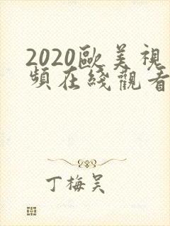2020欧美视频在线观看