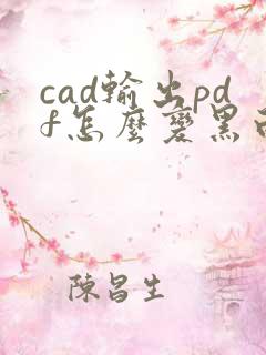 cad输出pdf怎么变黑白