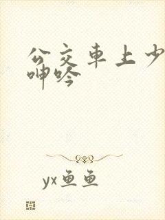 公交车上少妇的呻吟