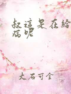 叔这是在给你治病呢