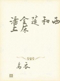 潘金莲和西门庆上床