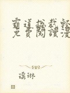 霸道总裁轻点爱免费阅读漫画下拉式免费