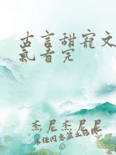 古言甜宠文一口气看完