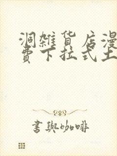 洞杂货店漫画免费下拉式土豪漫画