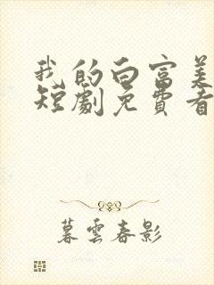 我的白富美老婆短剧免费看第一集