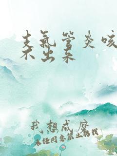 支气管炎咳痰咳不出来