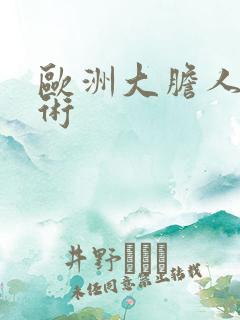 欧洲大胆人体艺术