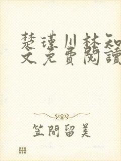 楚瑾川林知韵全文免费阅读无弹窗