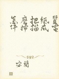 怎么把纸质版证件扫描成电子版