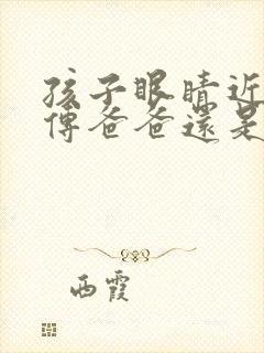 孩子眼睛近视遗传爸爸还是妈妈