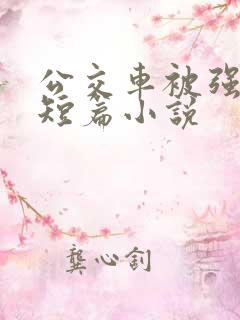 公交车被强系列短篇小说