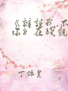 《谁说我,不爱你》在线观看免费