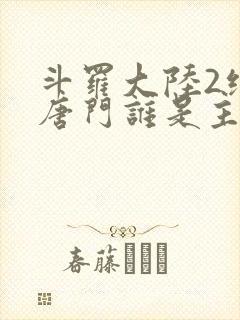 斗罗大陆2绝世唐门谁是主角