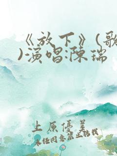 《放下》(歌曲)演唱:陈瑞