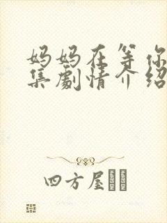 妈妈在等你43集剧情介绍