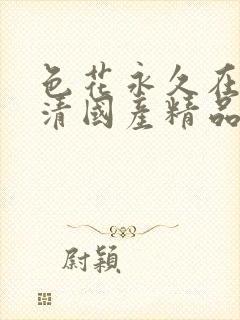 色花永久在线高清国产精品