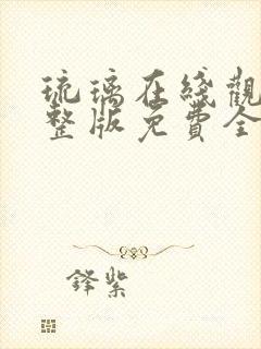琉璃在线观看完整版免费全集西瓜