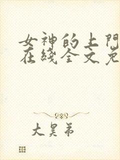 女神的上门贵婿在线全文免费阅读
