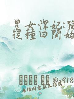 农女悍妃:发家从种田开始免费看