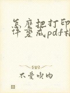 怎么把打印的文件变成pdf格式