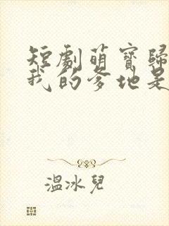 短剧萌宝归来 我的爹地是大佬播放