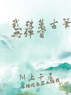 武破万古笔趣阁无弹窗