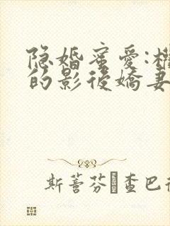 隐婚蜜爱:权少的影后娇妻